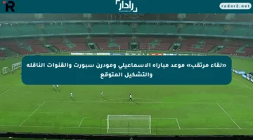 «لقاء مرتقب» موعد مباراة الإسماعيلي ومودرن سبورت والقنوات الناقلة والتشكيل المتوقع